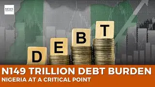 Nigeria&rsquo;s Debt Hits N149 Trillion: Citizens Face Rising Costs & Shrinking Services