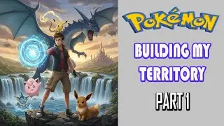 Pok&eacute;mon: Building My Territory Part 1