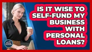 Is It Wise To Self-Fund My Business With Personal Loans?
