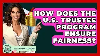 How Does The U.S. Trustee Program Ensure Fairness? - Your Bankruptcy Advisors