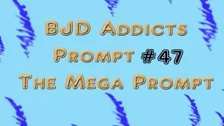 BJD Addicts Prompt 47: Mega prompt!