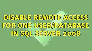 Disable remote access for one user/database in SQL Server 2008 (3 Solutions!!)