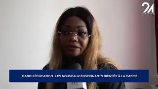 GABON ÉDUCATION : LES NOUVEAUX ENSEIGNANTS BIENTÔT À LA CAISSE
