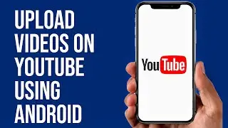 How to Upload Videos on YouTube Using Android