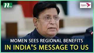 Momen sees regional benefits in India's message to US | NTV News