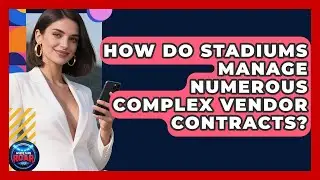 How Do Stadiums Manage Numerous Complex Vendor Contracts? - Where the Fans Roar