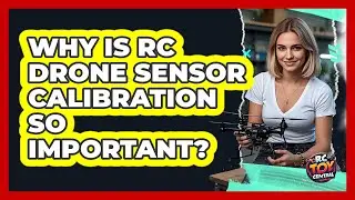 Why Is RC Drone Sensor Calibration So Important? - RC Toy Central