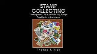 Stamp Collecting: The Beginners Guide to Collecting Stamps As A Hobby or Investment - Thomas J. Rice