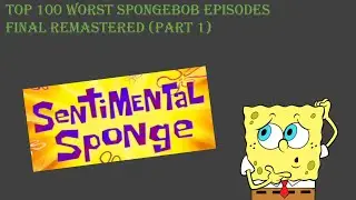 Top 100 Worst Spongebob Episodes FINAL REMASTERED Part 1 (100-58) (OLD 2)