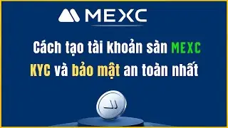 MEXC: C&aacute;ch đăng k&yacute; t&agrave;i khoản s&agrave;n MEXC - X&aacute;c minh danh t&iacute;nh v&agrave; Bảo mật s&agrave;n MEXC