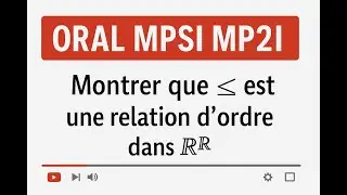 Oral MPSI MP2I - Montrer que R est une relation d'ordre - ordre total