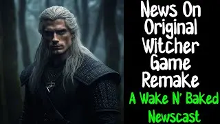 PaperSin Presents | News On Original Witcher Remake | A Wake N' Baked Newscast