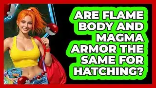 Are Flame Body And Magma Armor The Same For Hatching?