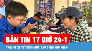 Bản tin 17 giờ 24-1: Trao v&eacute; xe tết đến người lao động kh&oacute; khăn