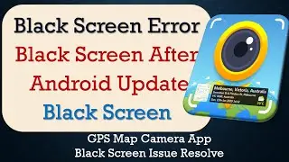 How to Fix GPS Map Camera App Black Screen Error | After Android Update | Problem Solved in Android