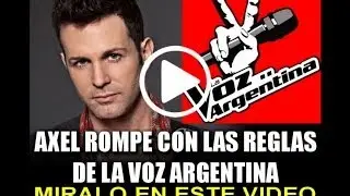 AXEL ROMPE CON LAS REGLAS DE LA VOZ ARGENTINA - Miralo en este video!!