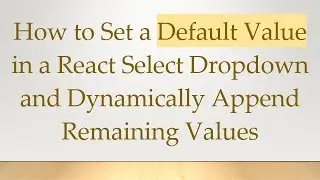 How to Set a Default Value in a React Select Dropdown and Dynamically Append Remaining Values
