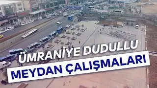 ÜMRANİYE DUDULLU MEYDAN ÇALIŞMALARI