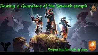 Destiny 2 Guardians of the Seventh Seraph Preparing for Ash & Iron