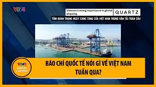 Báo chí quốc tế nói gì về Việt Nam tuần qua? | VTV4