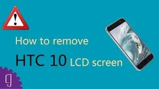 How to remove HTC 10 LCD screen