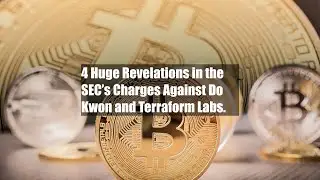 4 Huge Revelations in the SEC&rsquo;s Charges Against Do Kwon and Terraform Labs.