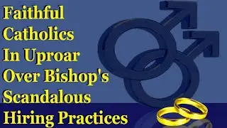 Faithful Catholics In Uproar Over Bishop's Scandalous Hiring Practices