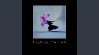 Caught Up In Your Feels