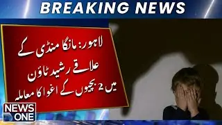 Lahore: Case of kidnapping of 2 girls in Rashid Town, Manga Mandi area | NEWS ONE