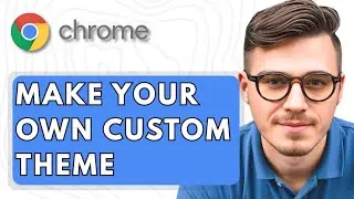 How To Make Your Own Custom Google Chrome Theme [2025 Guide]