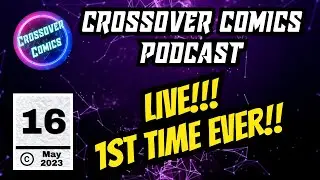 Crossover Comics Podcast Ep.16 - FIRST LIVE EPISODE EVER! MULTIPLE GUESTS! LETS TALK COMIC BOOKS!!