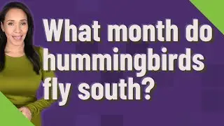 What month do hummingbirds fly south?