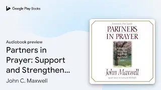 Partners in Prayer: Support and Strengthen Your&hellip; by John C. Maxwell &middot; Audiobook preview