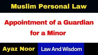 Appointment of a Guardian for a Minor || Muslim Personal Law || Ayaz Noor