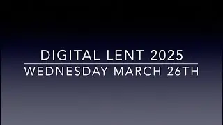 Digital Lent: Third Week of Lent | Wednesday March 26, 2025