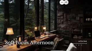 Soft Focus Afternoon 🌤️ | Lofi for Work