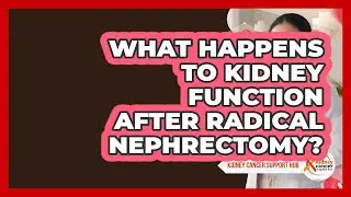 What Happens To Kidney Function After Radical Nephrectomy? - Kidney Cancer Support Hub