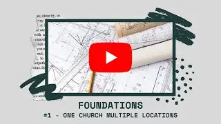 Foundations #1 - One Church Multiple Locations