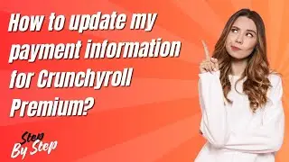 Как обновить мою платежную информацию для Crunchyroll Premium? &mdash; Пошаговое руководство