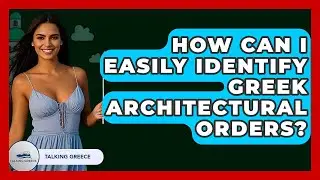How Can I Easily Identify Greek Architectural Orders? - Talking Greece