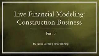 Live Financial Modeling: Construction Business - Part 5