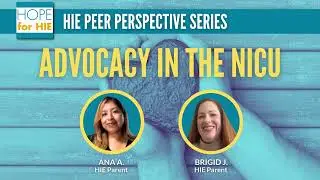 Advocacy in the NICU: HIE Peer Perspective Series