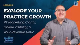 The #1 Way to Explode Your PT Practice Growth - Market2Grow&trade; Lesson 1