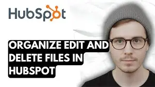 How To Organize Edit And Delete Files In Hubspot [2026 Guide]