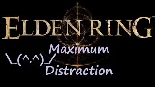 Maximum Distraction - Elden Ring