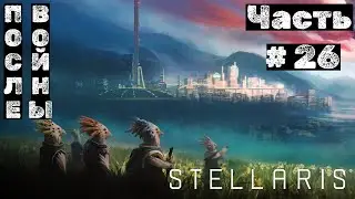 Stellaris №26. После войны!