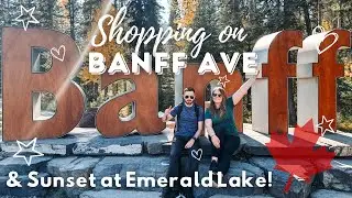 CANADIAN ROCKIES 🇨🇦 Day 2 | Shopping on BANFF AVENUE | Sunset at EMERALD LAKE |