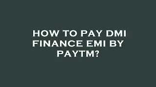 How to pay dmi finance emi by paytm?
