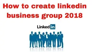 How to create linkedin business group 2018