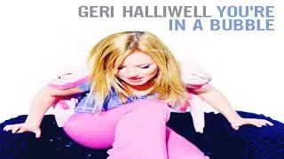 Geri Halliwell - You're In A Bubble (Demo Edit)